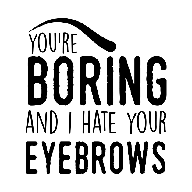 Insult: You're boring and I hate your eyebrows by nektarinchen