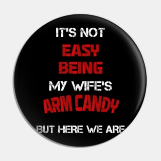 It's Not Easy Being MY Wife's Arm Candy But Here We Are Funny Husband Pin