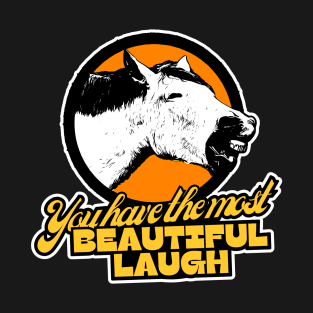 You have the most beautiful laugh! T-Shirt