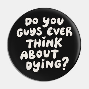 Do You Guys Ever Think About Dying? Pin