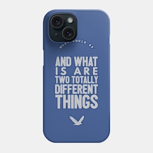 What Could Be And What Is Are Two Totally Different Things Phone Case