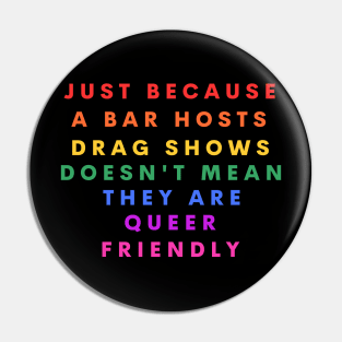 Just because a bar hosts drag shows doesn't mean they are queer friendly Pin