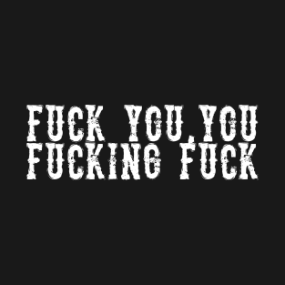 Fuck You You Fucking Fuck  Faded Grunge Style T-Shirt