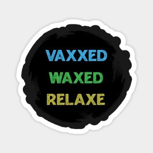 vaxxed waxed relaxed Magnet