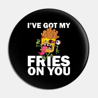 I have got my fries on you Pin