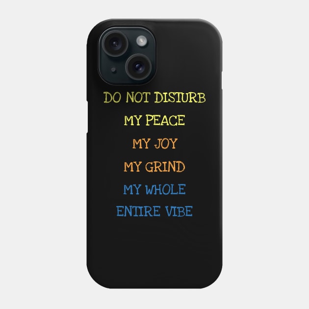 Do Not Disturb My Peace My Joy My Grind My Whole Entire Vibe Phone Case by DDJOY Perfect Gift Shirts