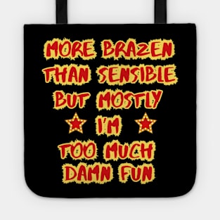 More Brazen than Sensible But Mostly Too Much FUN Tote