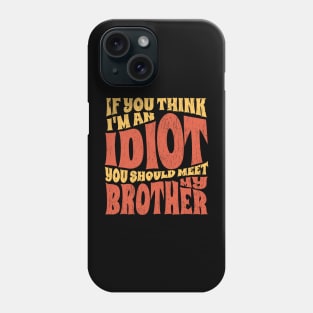 if You Think Im An Idiot you should meet my brother - retro Phone Case