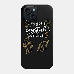 I've Gotta Crystal For That - I Gotta Crystal For that - New Age, Woke Crystal Lovers Humor Phone Case