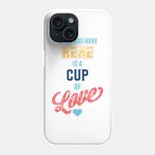 What You Have Here Is A Cup Of Love Phone Case