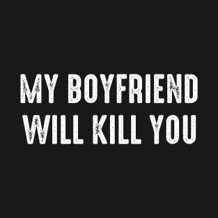 My Boyfriend Will Kill You Funny Relationship Quote T-Shirt