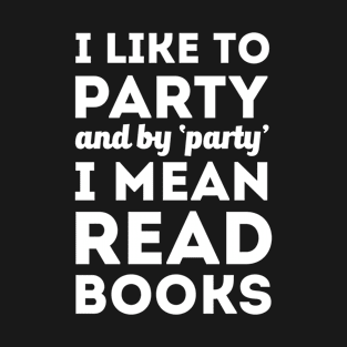 I like to party, and by 'party', I mean read books T-Shirt