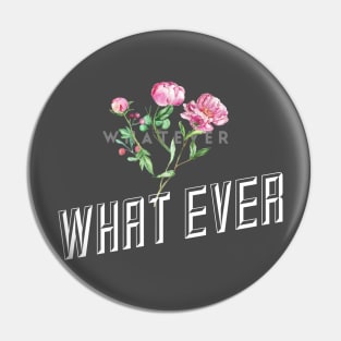 Whatever. (flowers) Pin