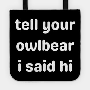 Tell Your Owlbear I Said Hi (white) Tote