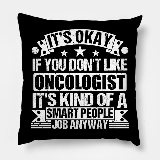 Oncologist lover It's Okay If You Don't Like Oncologist It's Kind Of A Smart People job Anyway Pillow by Benzii-shop 