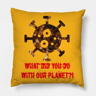 CORONA WHAT DID YOU DO WITH OUR PLANET Pillow