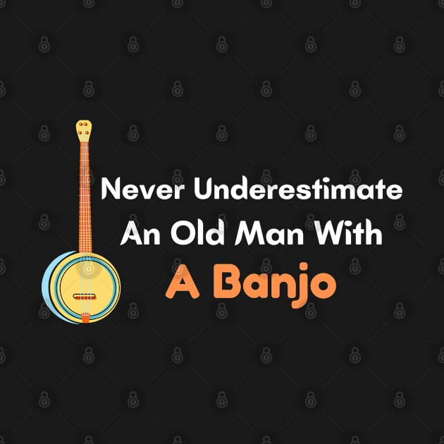 Never Underestimate An Old Man With A Banjo by Success shopping