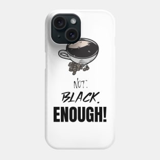 Not. Black. Enough! - Black Coffee Phone Case