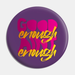 GOOD ENOUGH AIN'T ENOUGH Pin