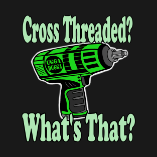 Cross threaded what's that? Impact gun T-Shirt