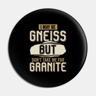 I May Be Gneiss But Don't Take Me For Granite Pin