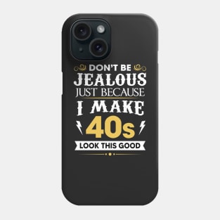 Don't be jealous just Because I make 40s look this good Phone Case