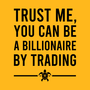 TRUST ME YOU CAN BE A BILLIONAIRE BY TRADING_w T-Shirt