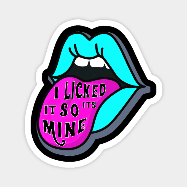 I LICKED IT SO ITS MINE Magnet by ryanmpete