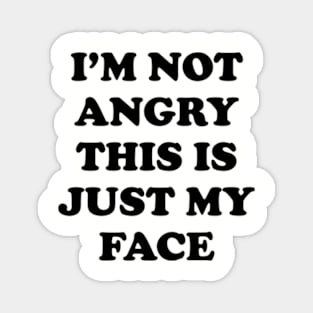 I'm Not Angry This Is Just My Face Magnet