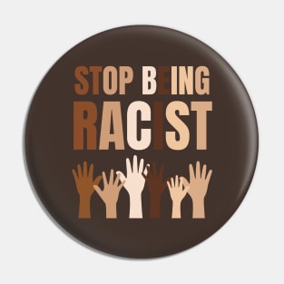 Stop Being Racist Anti-Racism Equality Brown Pin