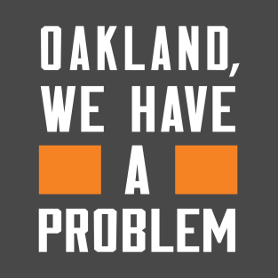 Oakland - We Have A Problem T-Shirt