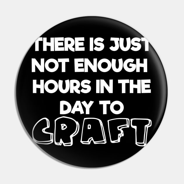 Not Enough Hours In Day to Craft Arts and Crafts Lover Pin by Tracy