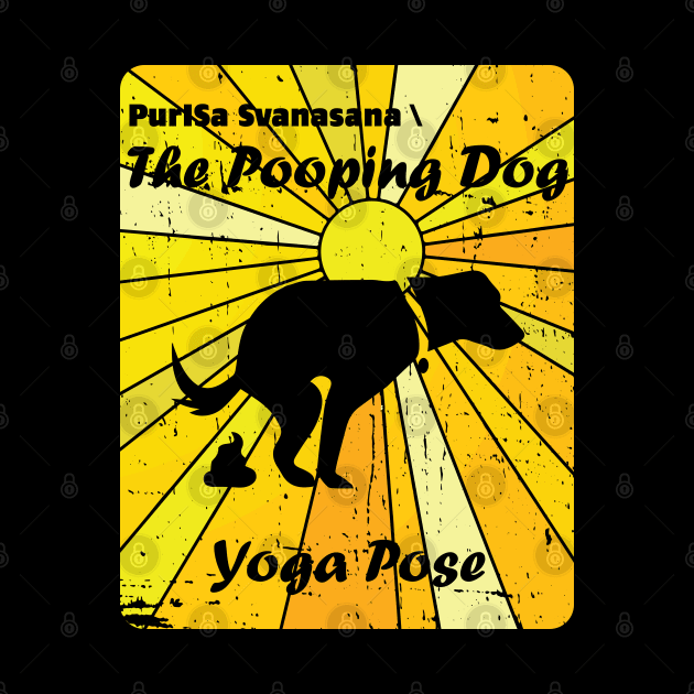 The Pooping Dog Yoga Pose Prayer to the Sun Every Morning Zen Master by Made by Popular Demand