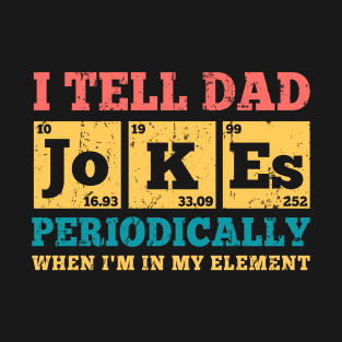 Dad Joke I Tell Dad Jokes Periodically When I'm In My Element T-Shirt