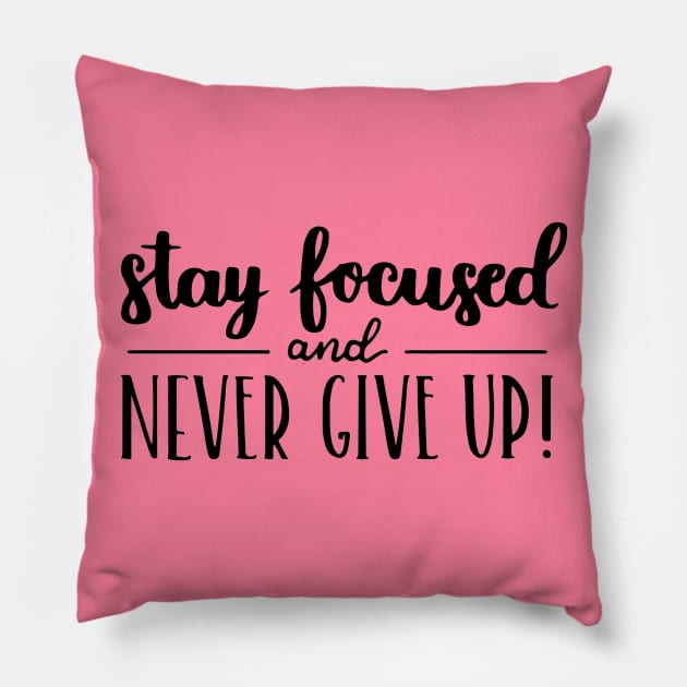 Stay Focused and Never Give Up Positive Inspiration Quote Artwork Pillow by Artistic muss