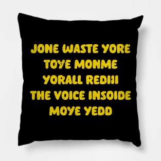 JONE WASTE YORE TOYE MONME YORALL REDII THE VOICE INSIDE MOYE YEDD Pillow