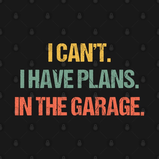 I Cant I Have Plans In The Garage Car Mechanic Design Print Funny Diesel Auto Engine Gift Quote For Men by uglygiftideas