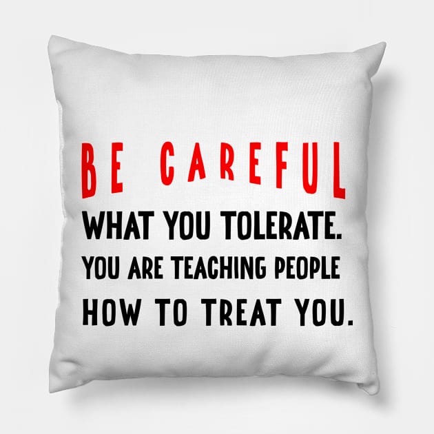 Be careful what you tolerate. You are teaching people how to treat you Pillow by irenelopezz