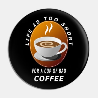 Life Is Too Short For A Cup Of Bad Coffee Pin