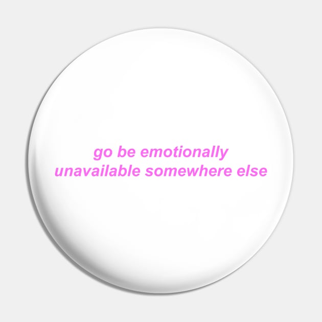 "go be emotionally unavailable somewhere else" ♡ Y2K slogan Pin by miseryindx 