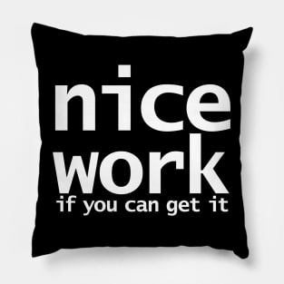 Nice Work If You Can Get It Funny Typography Pillow