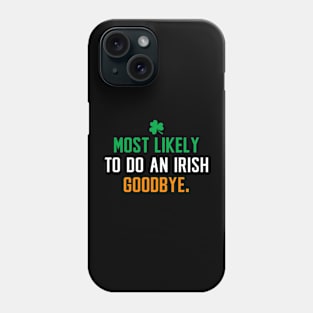 Most likely to do an irish goodbye - Saint patricks day funny Phone Case