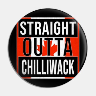 Straight Outta Chilliwack - Gift for Canadian From Chilliwack British Columbia Pin