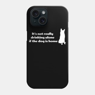 It's not drinking alone if the dog is home Phone Case