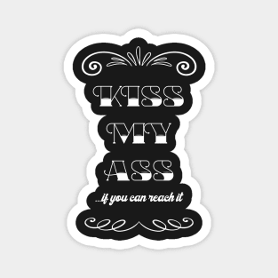 Kiss my ass, if you can reach it - Quote for tall people Magnet