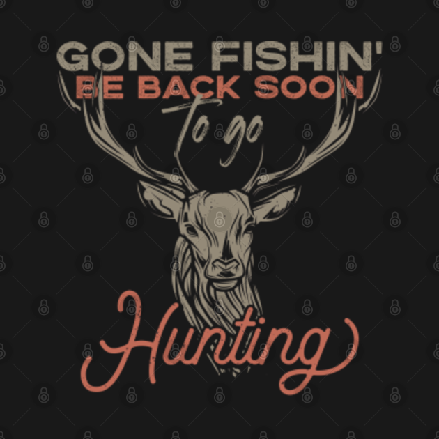 Discover Gone Fishing Be Back Soon To Go Hunting - Hunter Gift Idea - T-Shirt