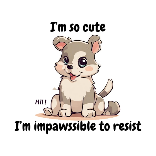 I'm so cute I'm impossible to resist - cute kawaii dog by MIND FOX