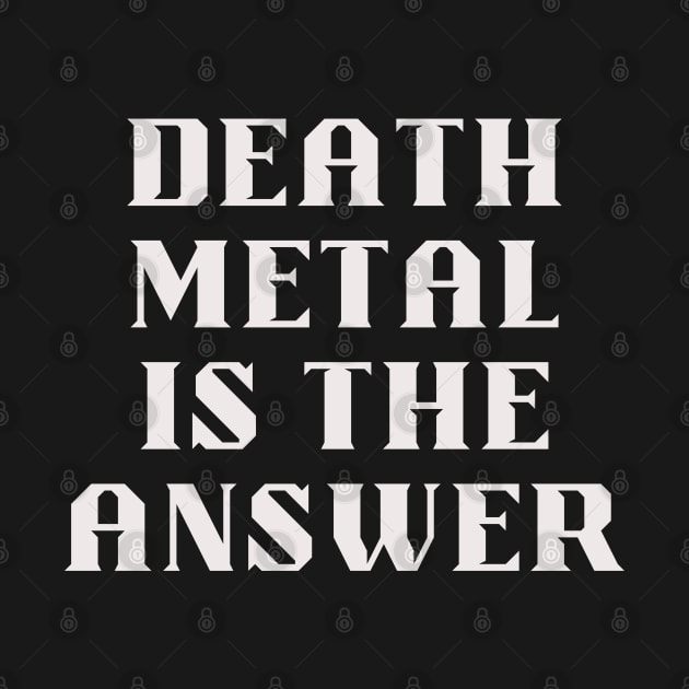 DEATH METAL is the answer by Klau