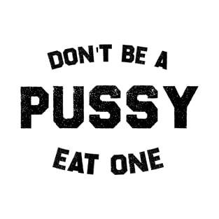 Don't Be A Pussy Eat One - White - Funny design N3 T-Shirt