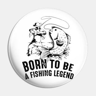 Born To Be a fishing legend Pin